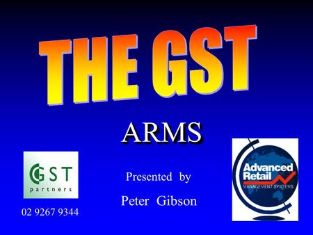 ARMSARMS Presented by Peter Gibson 02 9267 9344. Quote from Australian Financial Review (dated 4 February 2000 ) “Our GST, for example, is in excess of.