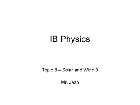 IB Physics Topic 8 – Solar and Wind 3 Mr. Jean. The plan: Video clip of the day Energy production –Solar Power –Wind Power.