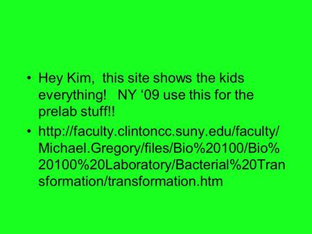 Hey Kim, this site shows the kids everything! NY ‘09 use this for the prelab stuff!!  Michael.Gregory/files/Bio%20100/Bio%