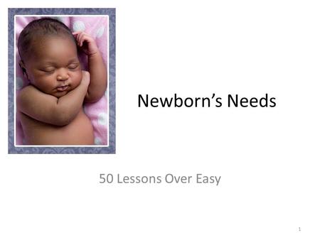 Newborn’s Needs 50 Lessons Over Easy.