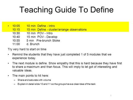 Teaching Guide To Define 10:05 10 min Define - Intro 10:15 15 min Define - cluster/arrange observations 10:30 10 min POV - Intro 10:40 15 min POV - Develop.