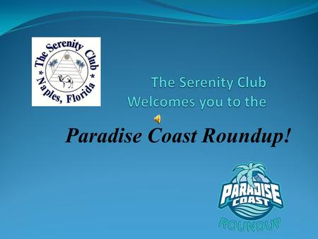 Paradise Coast Roundup!. A Brief History of The Serenity Club The Serenity Club opened its doors on May 1, 1996, with 32 scheduled AA meetings per week.