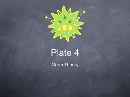 Plate 4 Germ Theory. Miasma During the 1800s, the miasma theory of disease dominated medical thought It was believed that disease could be caused by the.