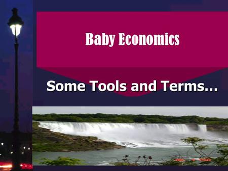 C1-1 Baby Economics Some Tools and Terms…. C1-2 OVERVIEW Refresh some of the topics learned in introductory economics courses Identify Specific tools.