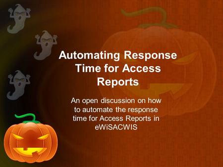 Automating Response Time for Access Reports An open discussion on how to automate the response time for Access Reports in eWiSACWIS.