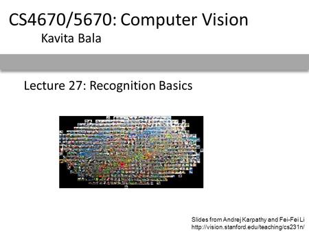 Lecture 27: Recognition Basics CS4670/5670: Computer Vision Kavita Bala Slides from Andrej Karpathy and Fei-Fei Li