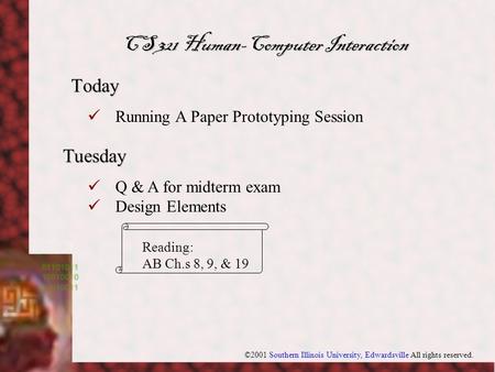 ©2001 Southern Illinois University, Edwardsville All rights reserved. Today Tuesday Running A Paper Prototyping Session CS 321 Human-Computer Interaction.