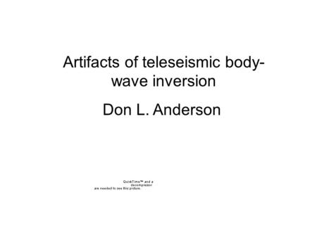 Artifacts of teleseismic body- wave inversion Don L. Anderson.