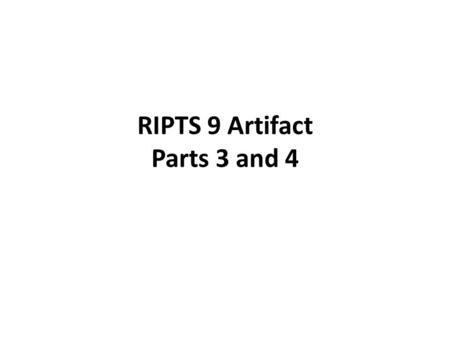 RIPTS 9 Artifact Parts 3 and 4