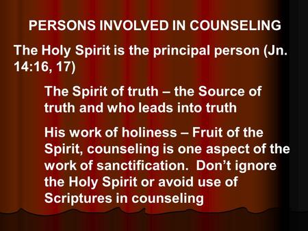 PERSONS INVOLVED IN COUNSELING The Holy Spirit is the principal person (Jn. 14:16, 17) The Spirit of truth – the Source of truth and who leads into truth.