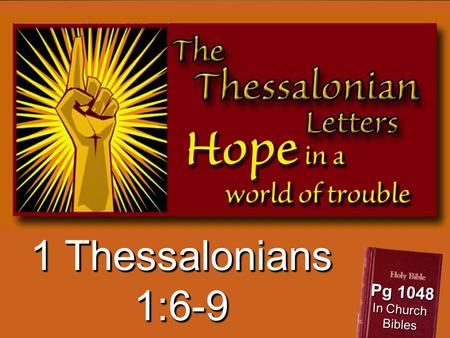 1 Thessalonians 1:6-9 Pg 1048 In Church Bibles. I'd rather see a sermon than hear one any day; I'd rather one should walk with me than merely tell the.