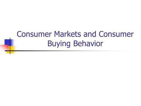 Consumer Markets and Consumer Buying Behavior