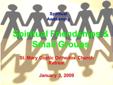 Spiritual Friendships & Small Groups St. Mary Coptic Orthodox Church Retreat January 3, 2009 Spiritual Awakening.