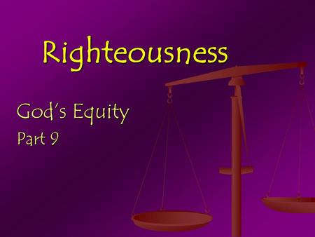 Righteousness God’s Equity Part 9. Righteousness: GK. - Equity equity n. 1) The net value of real property, determined by subtracting the amount of unpaid.