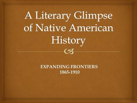 EXPANDING FRONTIERS 1865-1910.  Homestead Act of 1862 160 acres for 10 dollars and 5 years Transcontinental Railroad completed 1869 Gold and Silver rush.