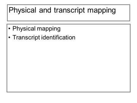 Physical and transcript mapping Physical mapping Transcript identification.