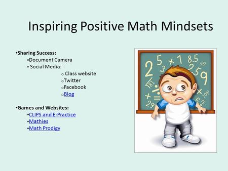 Inspiring Positive Math Mindsets Sharing Success:  Document Camera  Social Media: o Class website o Twitter o Facebook o Blog Blog Games and Websites: