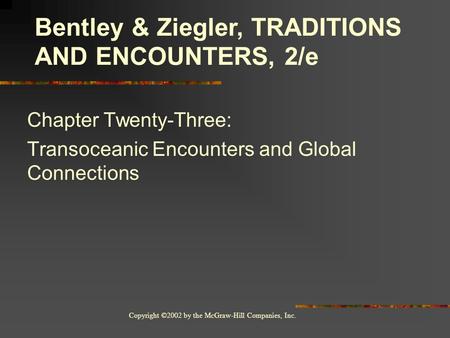 Copyright ©2002 by the McGraw-Hill Companies, Inc. Chapter Twenty-Three: Transoceanic Encounters and Global Connections Bentley & Ziegler, TRADITIONS AND.