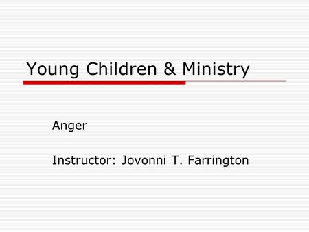 Young Children & Ministry Anger Instructor: Jovonni T. Farrington.