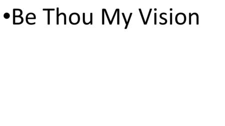 CCLI# 2897150 Be Thou My Vision. CCLI# 2897150 Be Thou my vision, O Lord of my heart Naught be all else to me save that Thou art.