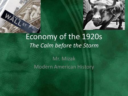 Economy of the 1920s The Calm before the Storm Mr. Mizak Modern American History.