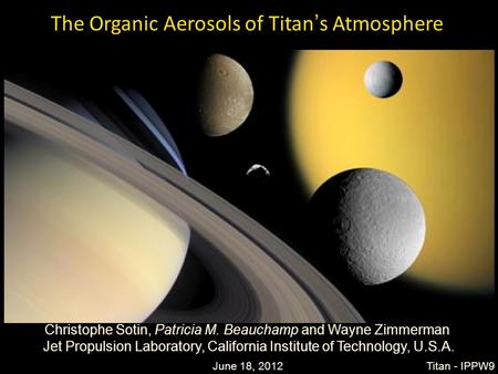 1 The Organic Aerosols of Titan’s Atmosphere Christophe Sotin, Patricia M. Beauchamp and Wayne Zimmerman Jet Propulsion Laboratory, California Institute.