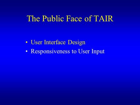 The Public Face of TAIR User Interface Design Responsiveness to User Input.