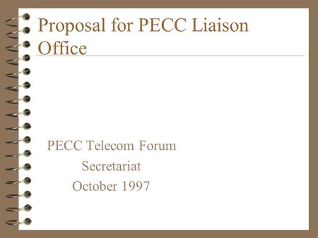 Proposal for PECC Liaison Office PECC Telecom Forum Secretariat October 1997.