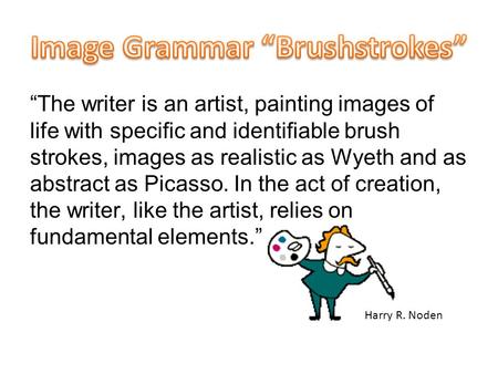 “The writer is an artist, painting images of life with specific and identifiable brush strokes, images as realistic as Wyeth and as abstract as Picasso.