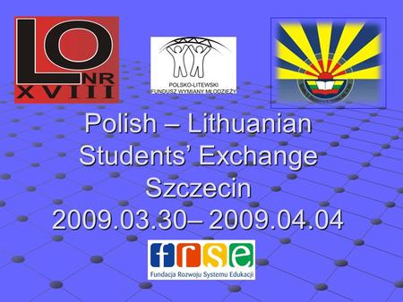 Polish – Lithuanian Students’ Exchange Szczecin 2009.03.30– 2009.04.04.