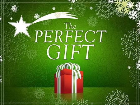 The perfect gift is something you do which greatly benefits others.