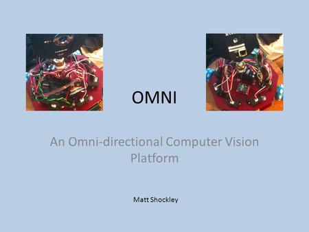 OMNI An Omni-directional Computer Vision Platform Matt Shockley.