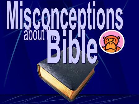 1 1 MISCONCEPTIONS ABOUT THE BIBLE The Bible is a work of Fiction.