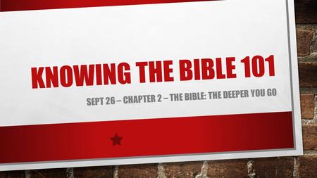 KNOWING THE BIBLE 101 SEPT 26 – CHAPTER 2 – THE BIBLE: THE DEEPER YOU GO.