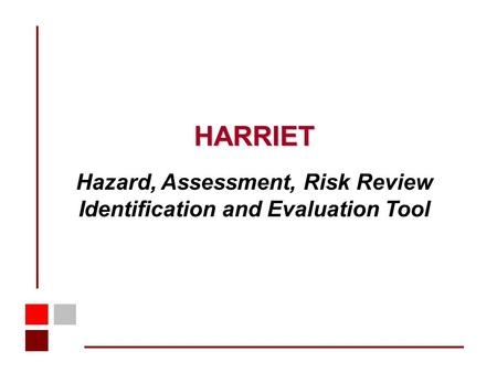 HARRIET Hazard, Assessment, Risk Review Identification and Evaluation Tool.