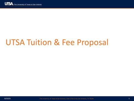 The University of Texas at San Antonio, One UTSA Circle, San Antonio, TX 78249 11/11/111 UTSA Tuition & Fee Proposal.