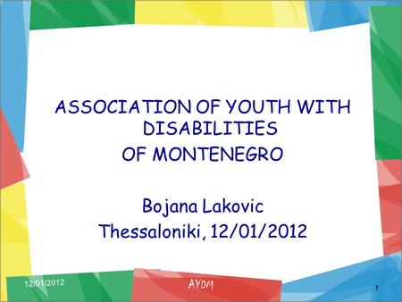 ASSOCIATION OF YOUTH WITH DISABILITIES OF MONTENEGRO Bojana Lakovic Thessaloniki, 12/01/2012 12/01/2012 AYDM 1.