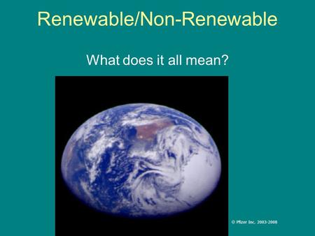 Renewable/Non-Renewable What does it all mean?  Pfizer Inc. 2003-2008.