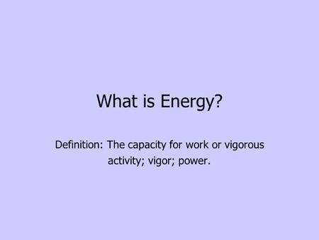 Definition: The capacity for work or vigorous activity; vigor; power.