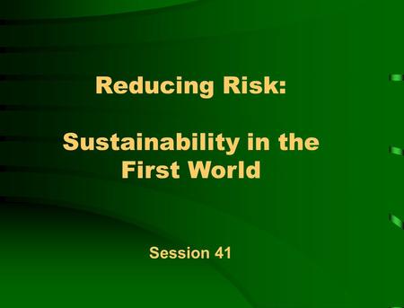 Reducing Risk: Sustainability in the First World Session 41.