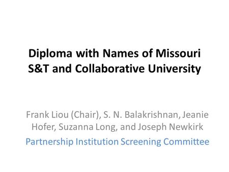 Diploma with Names of Missouri S&T and Collaborative University Frank Liou (Chair), S. N. Balakrishnan, Jeanie Hofer, Suzanna Long, and Joseph Newkirk.