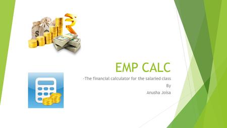 EMP CALC -The financial calculator for the salaried class By Anusha Joisa.