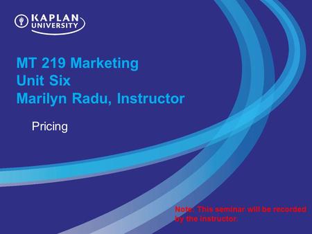 MT 219 Marketing Unit Six Marilyn Radu, Instructor Pricing Note: This seminar will be recorded by the instructor.