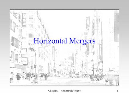 Chapter 11: Horizontal Mergers1 Horizontal Mergers.