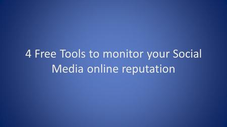 4 Free Tools to monitor your Social Media online reputation.