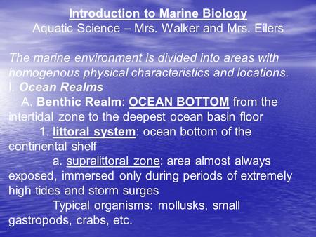 Introduction to Marine Biology Aquatic Science – Mrs. Walker and Mrs. Eilers The marine environment is divided into areas with homogenous physical characteristics.