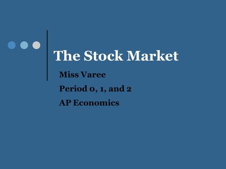 The Stock Market Miss Varee Period 0, 1, and 2 AP Economics.