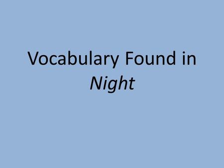 Vocabulary Found in Night. CHAPTER ONE lorries-motor trucks liquidate- to pay off or settle; to put an end to ghetto- a section of the city to which.