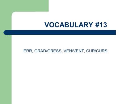 ERR, GRAD/GRESS, VEN/VENT, CUR/CURS