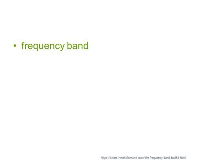 Frequency band https://store.theartofservice.com/the-frequency-band-toolkit.html.